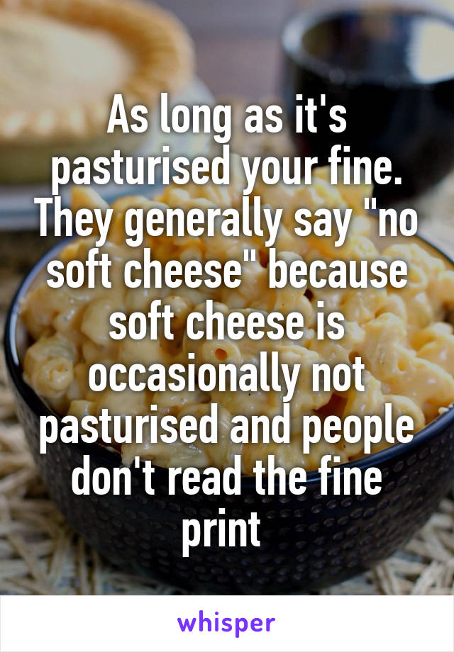 As long as it's pasturised your fine. They generally say "no soft cheese" because soft cheese is occasionally not pasturised and people don't read the fine print 