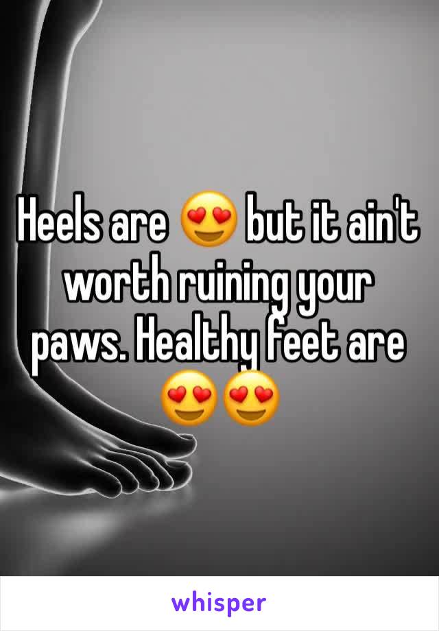 Heels are 😍 but it ain't worth ruining your paws. Healthy feet are 😍😍