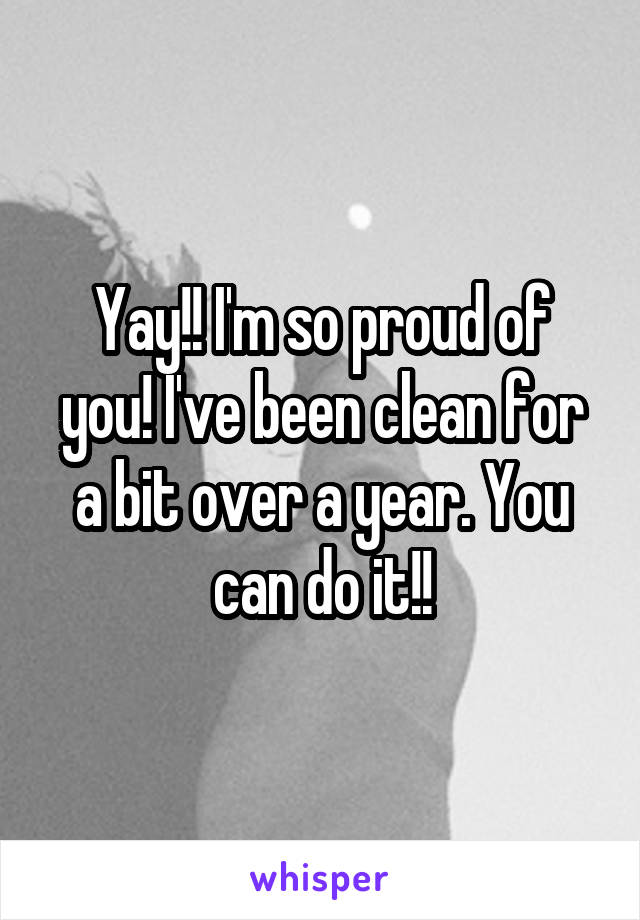 Yay!! I'm so proud of you! I've been clean for a bit over a year. You can do it!!