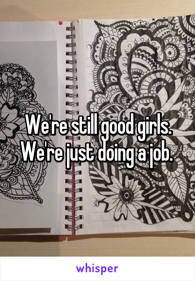 We're still good girls. We're just doing a job. 