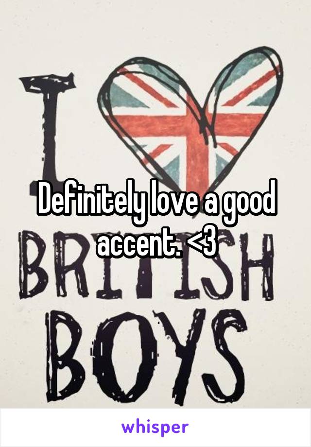 Definitely love a good accent. <3