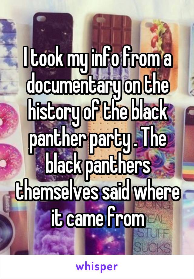 I took my info from a documentary on the history of the black panther party . The black panthers themselves said where it came from