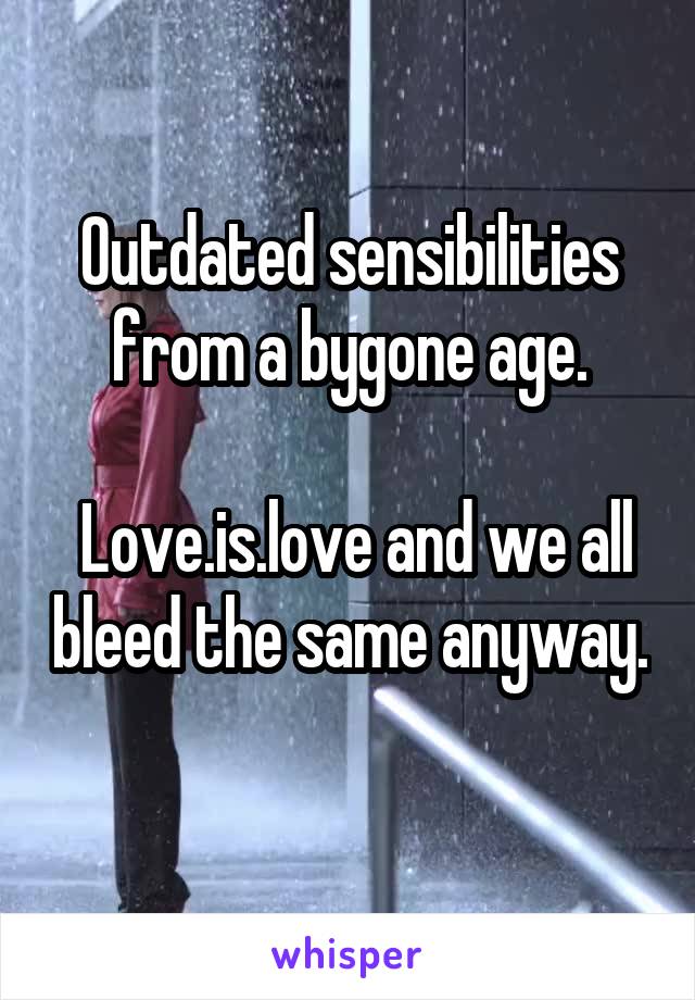 Outdated sensibilities from a bygone age.

 Love.is.love and we all bleed the same anyway. 