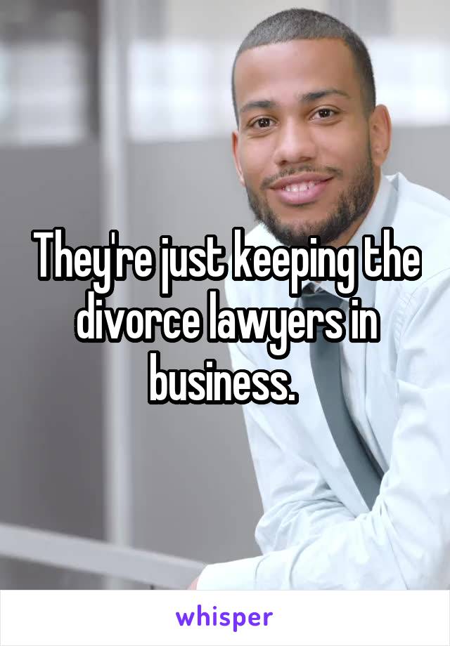 They're just keeping the divorce lawyers in business. 