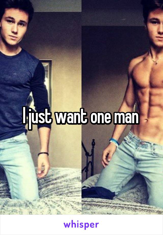 I just want one man 