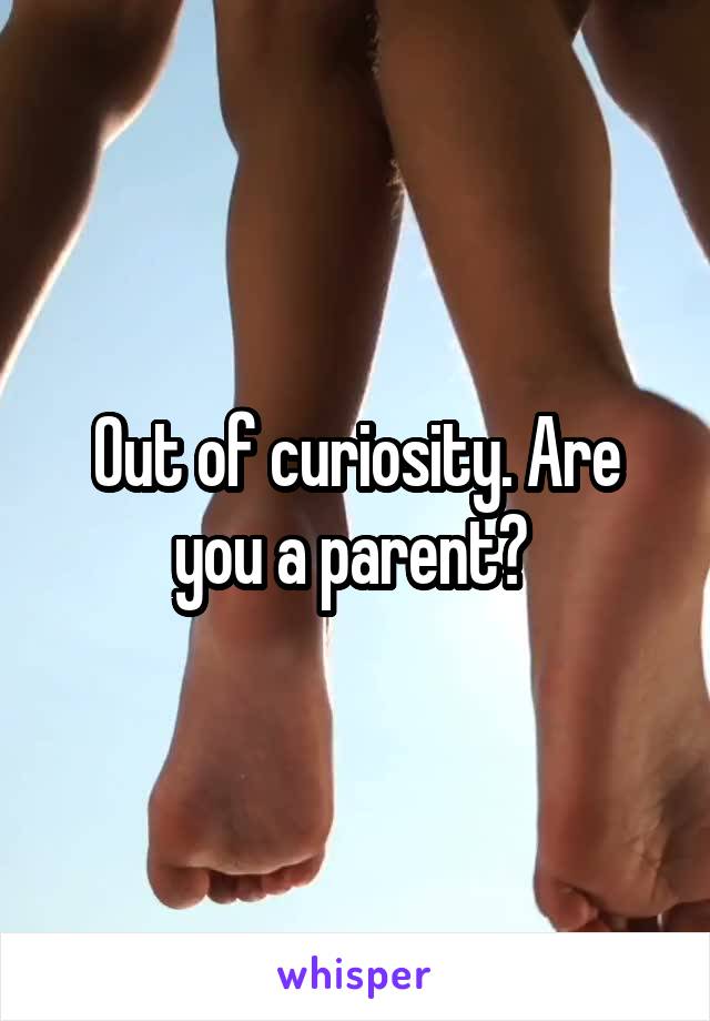 Out of curiosity. Are you a parent? 