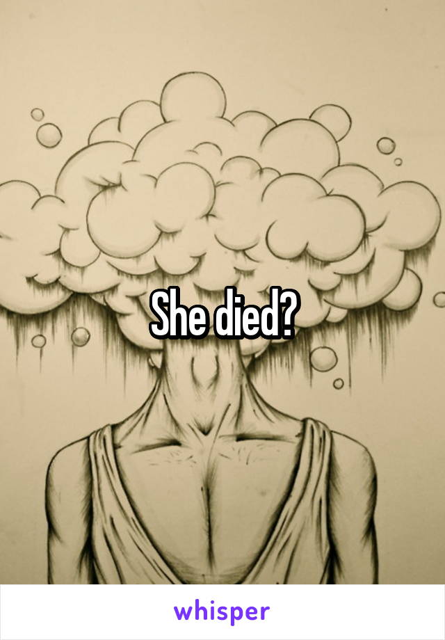 She died?