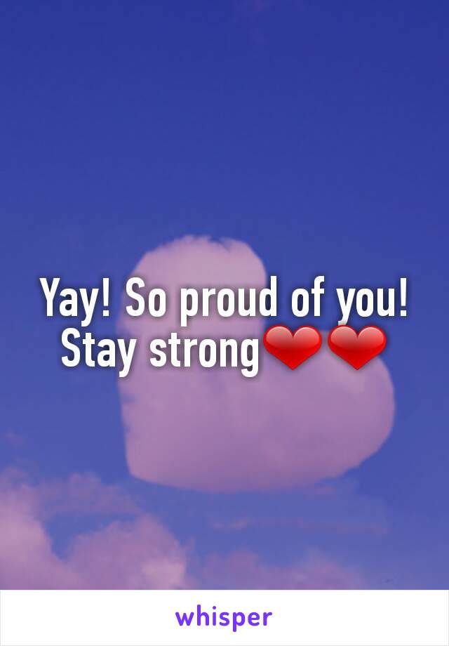 Yay! So proud of you! Stay strong❤❤