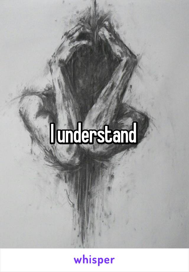 I understand 