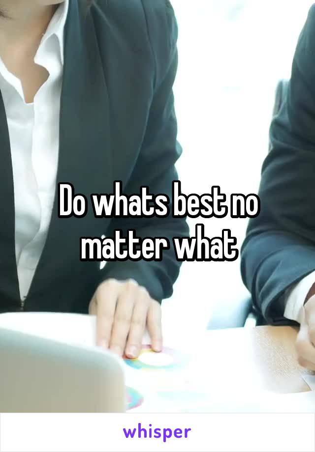 Do whats best no matter what