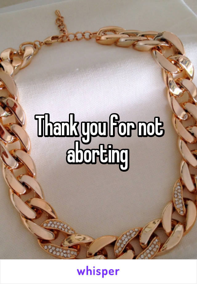 Thank you for not aborting 