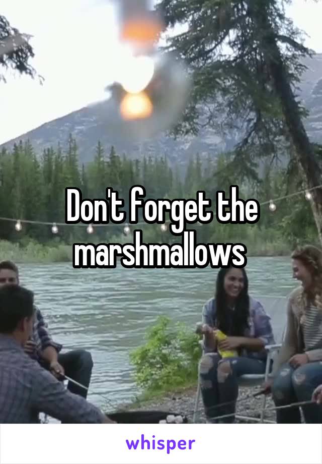 Don't forget the marshmallows 