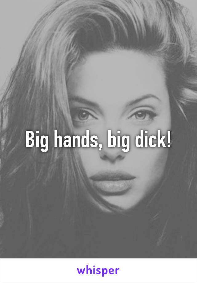 Big hands, big dick!