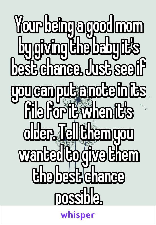 Your being a good mom by giving the baby it's best chance. Just see if you can put a note in its file for it when it's older. Tell them you wanted to give them the best chance possible.