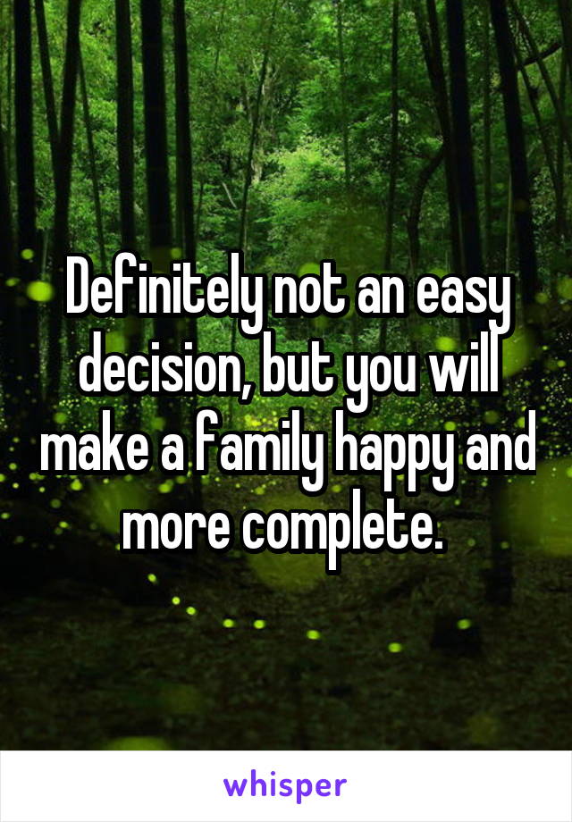 Definitely not an easy decision, but you will make a family happy and more complete. 