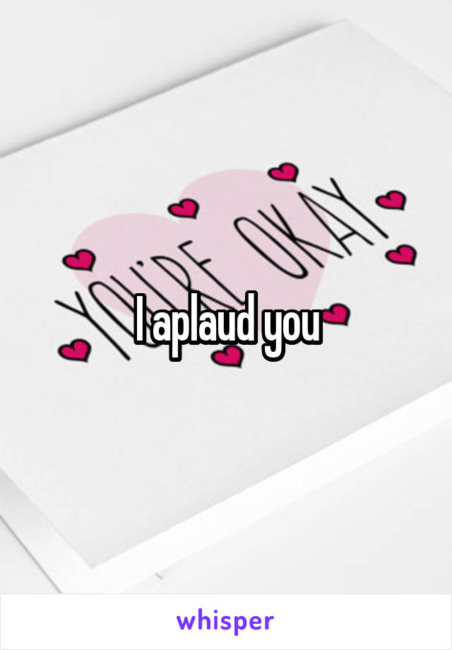 I aplaud you