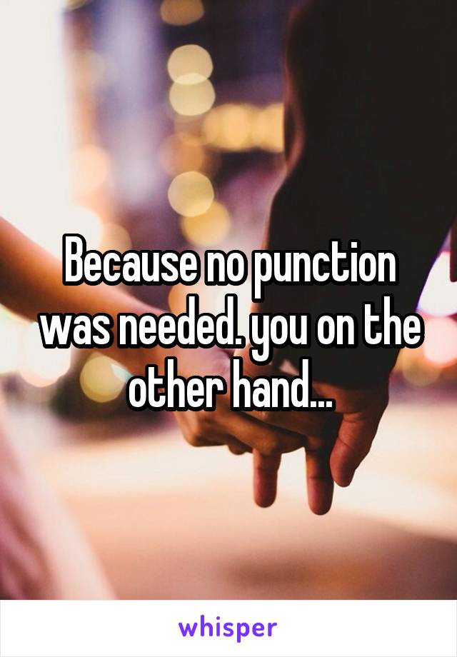 Because no punction was needed. you on the other hand...