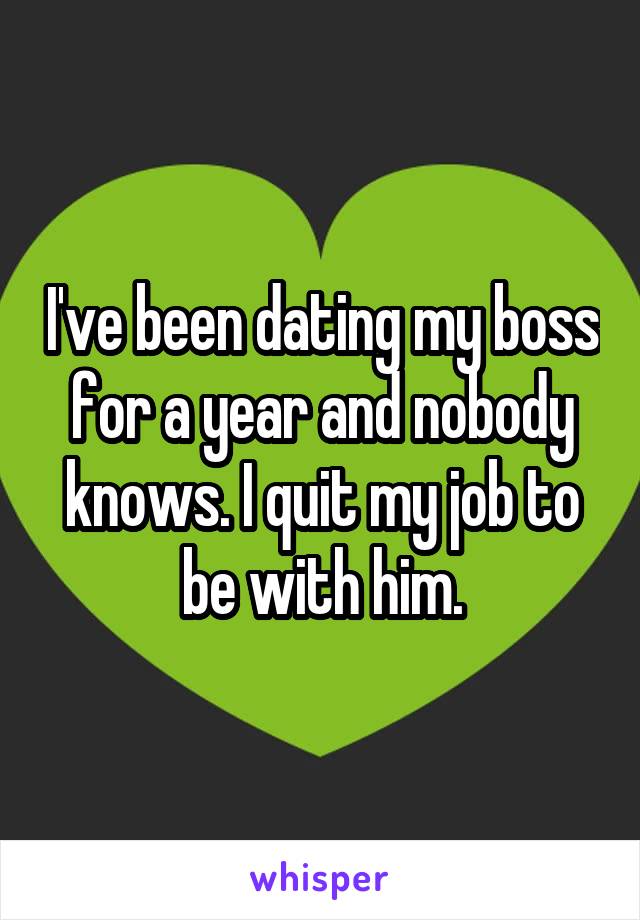 I've been dating my boss for a year and nobody knows. I quit my job to be with him.