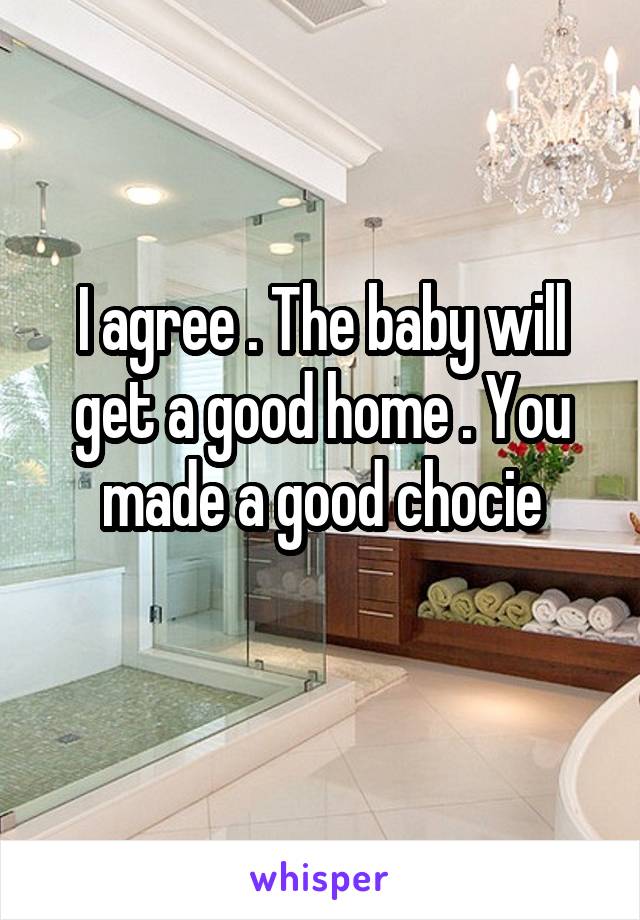 I agree . The baby will get a good home . You made a good chocie
