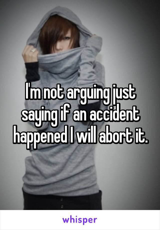 I'm not arguing just saying if an accident happened I will abort it.