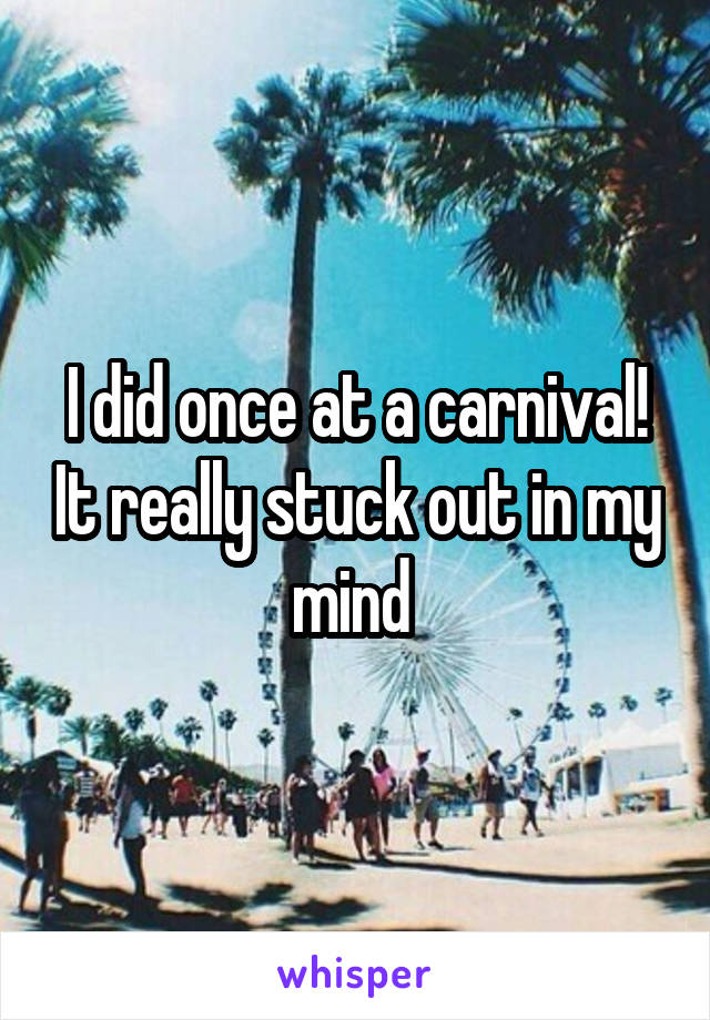 I did once at a carnival! It really stuck out in my mind 