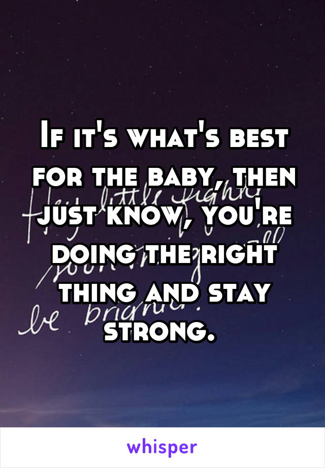 If it's what's best for the baby, then just know, you're doing the right thing and stay strong. 