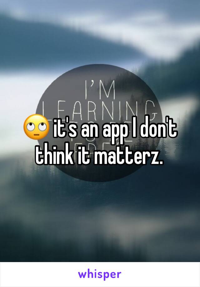 🙄 it's an app I don't think it matterz.