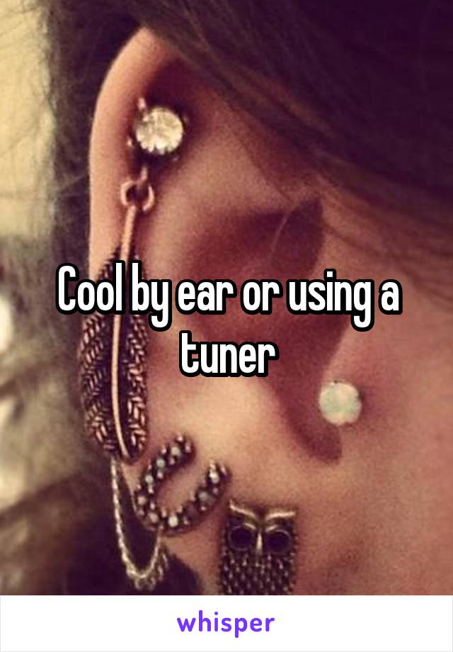 Cool by ear or using a tuner