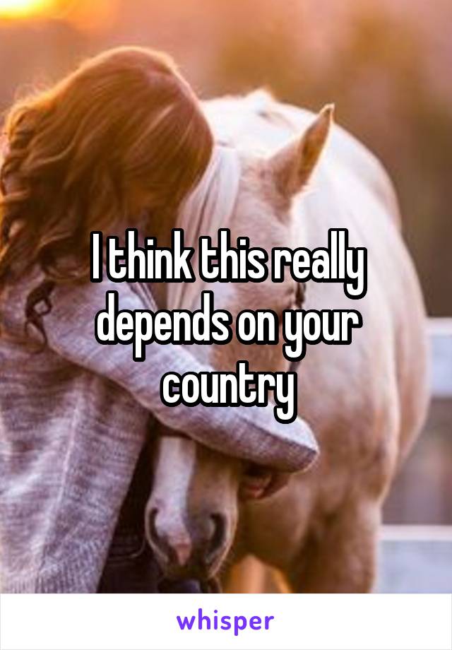 I think this really depends on your country