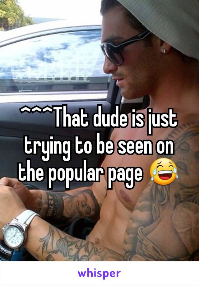 ^^^That dude is just trying to be seen on the popular page 😂