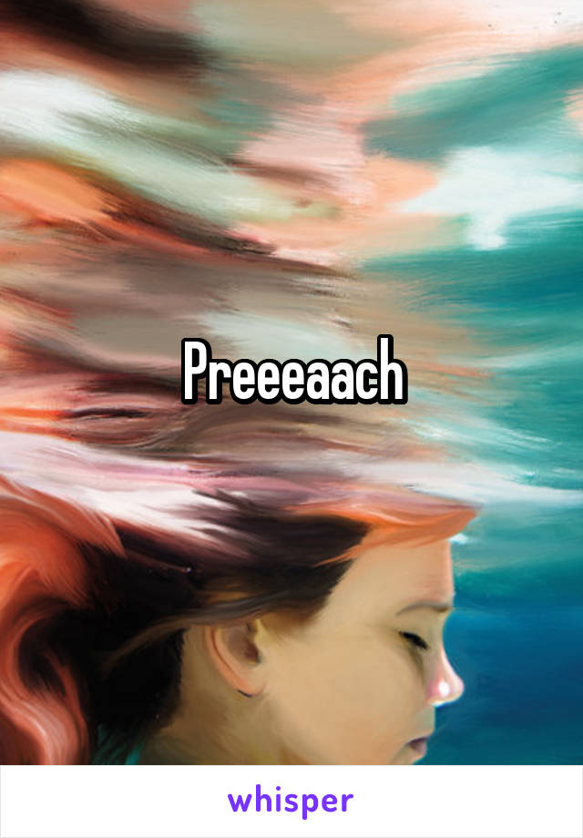 Preeeaach
