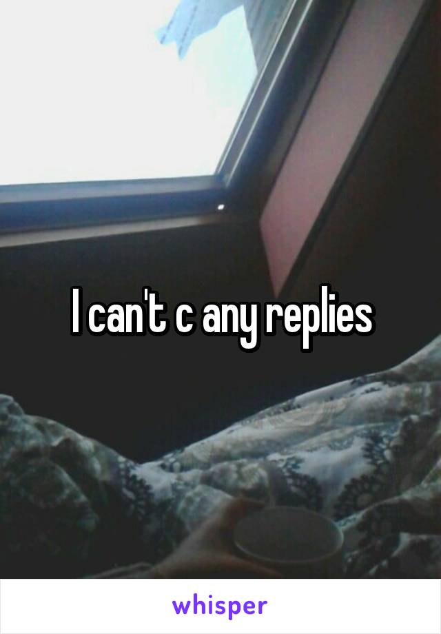 I can't c any replies