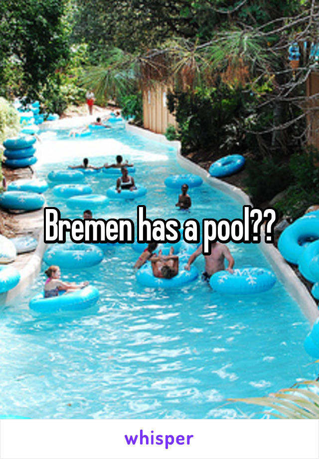 Bremen has a pool??