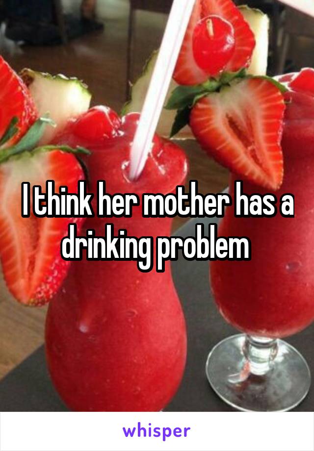 I Think Her Mother Has A Drinking Problem 2893