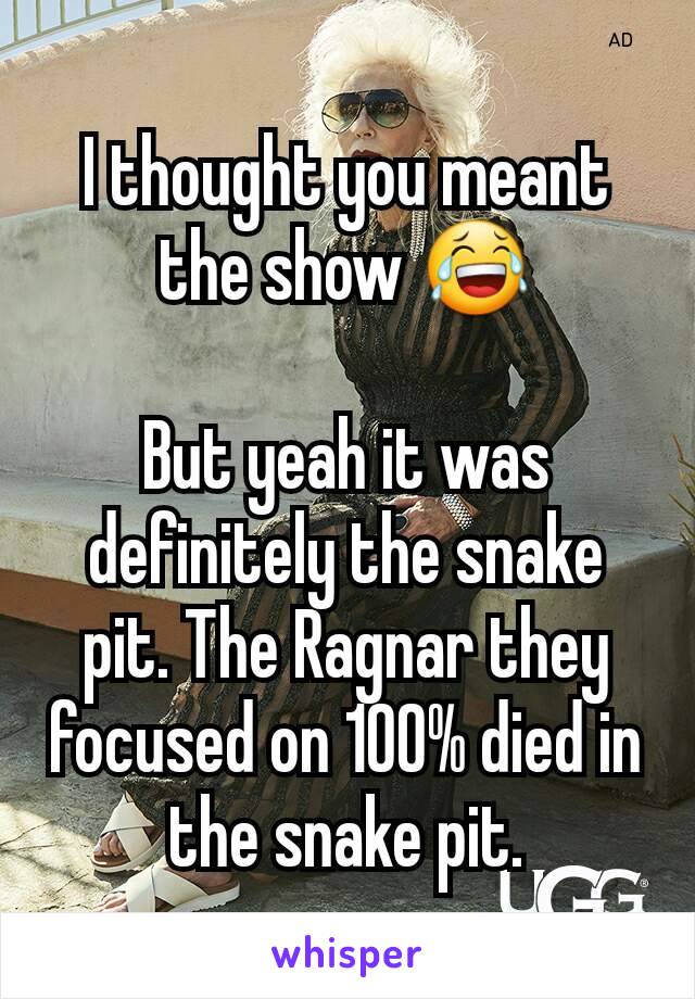 I thought you meant the show 😂

But yeah it was definitely the snake pit. The Ragnar they focused on 100% died in the snake pit.