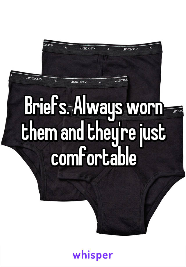 Briefs. Always worn them and they're just comfortable