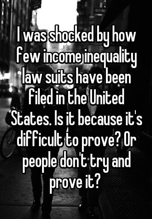 I was shocked by how few income inequality law suits have been filed in the United States. Is it because it's difficult to prove? Or people don't try and prove it? 