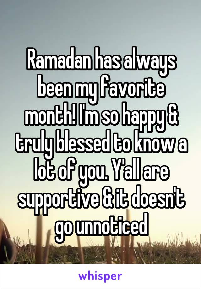 Ramadan has always been my favorite month! I'm so happy & truly blessed to know a lot of you. Y'all are supportive & it doesn't go unnoticed