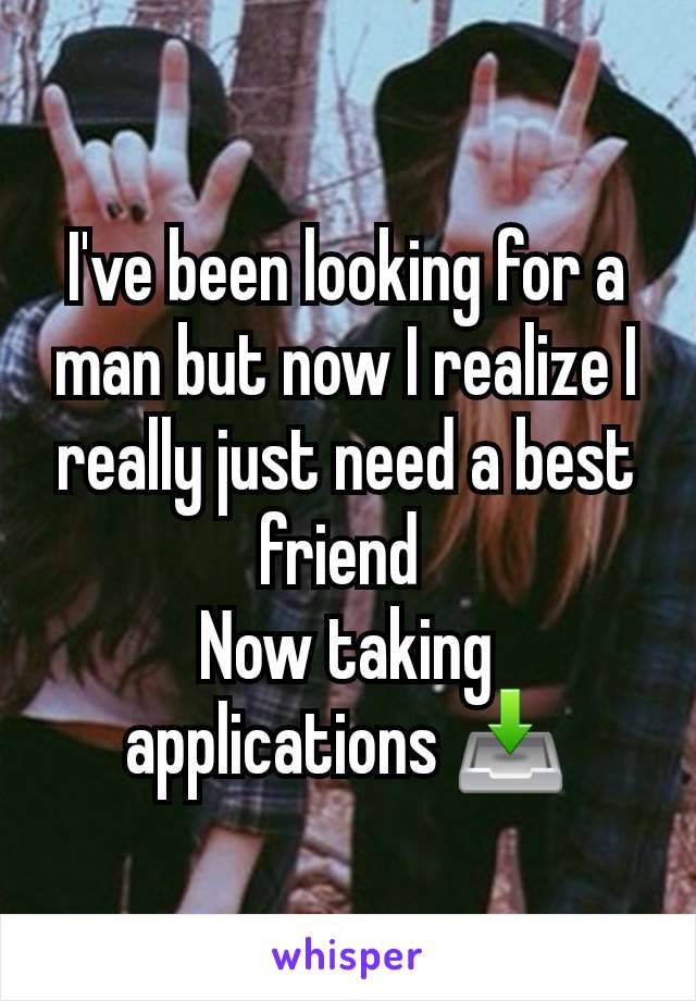 I've been looking for a man but now I realize I really just need a best friend 
Now taking applications 📥