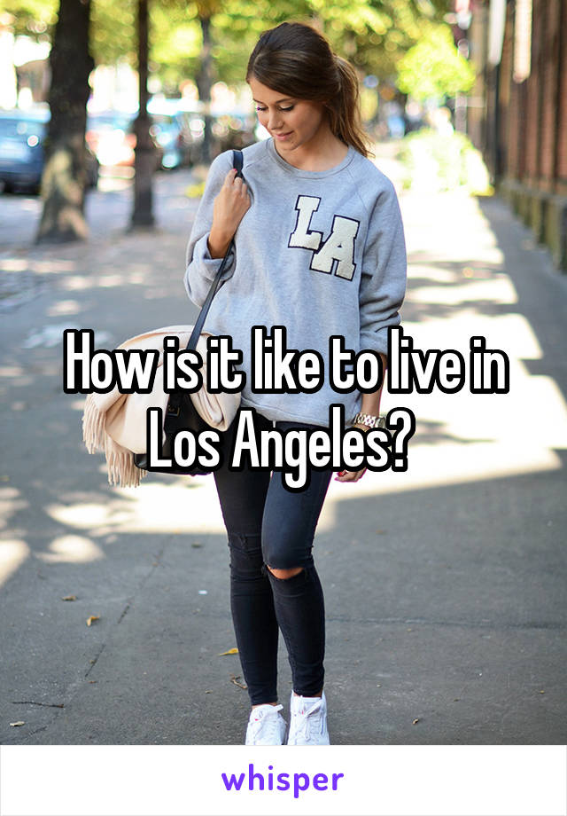 How is it like to live in Los Angeles? 