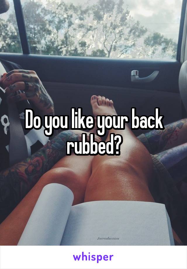 Do you like your back rubbed?