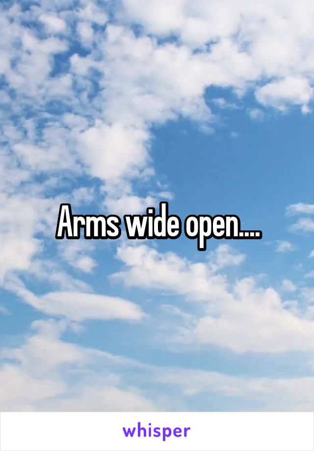 Arms wide open....