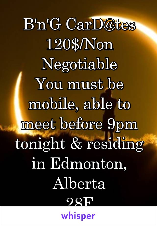 B'n'G CarD@tes
120$/Non Negotiable
You must be mobile, able to meet before 9pm tonight & residing in Edmonton, Alberta
28F