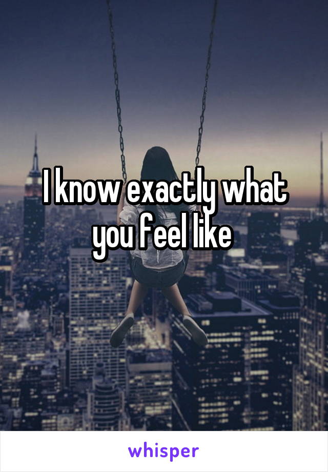 I know exactly what you feel like 
