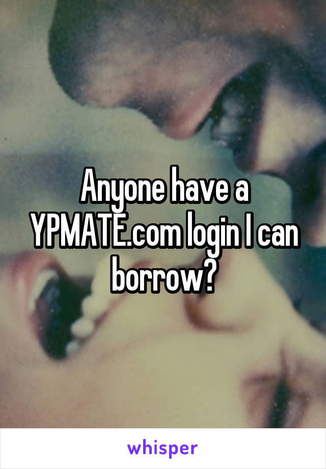 Anyone have a YPMATE.com login I can borrow?