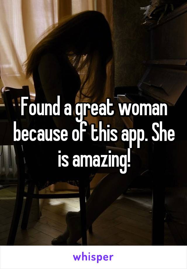 Found a great woman because of this app. She is amazing!