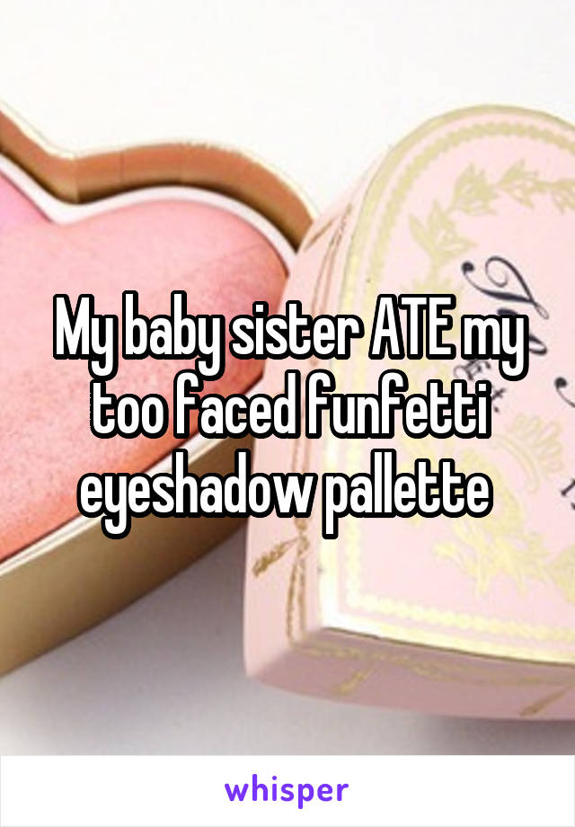 My baby sister ATE my too faced funfetti eyeshadow pallette 