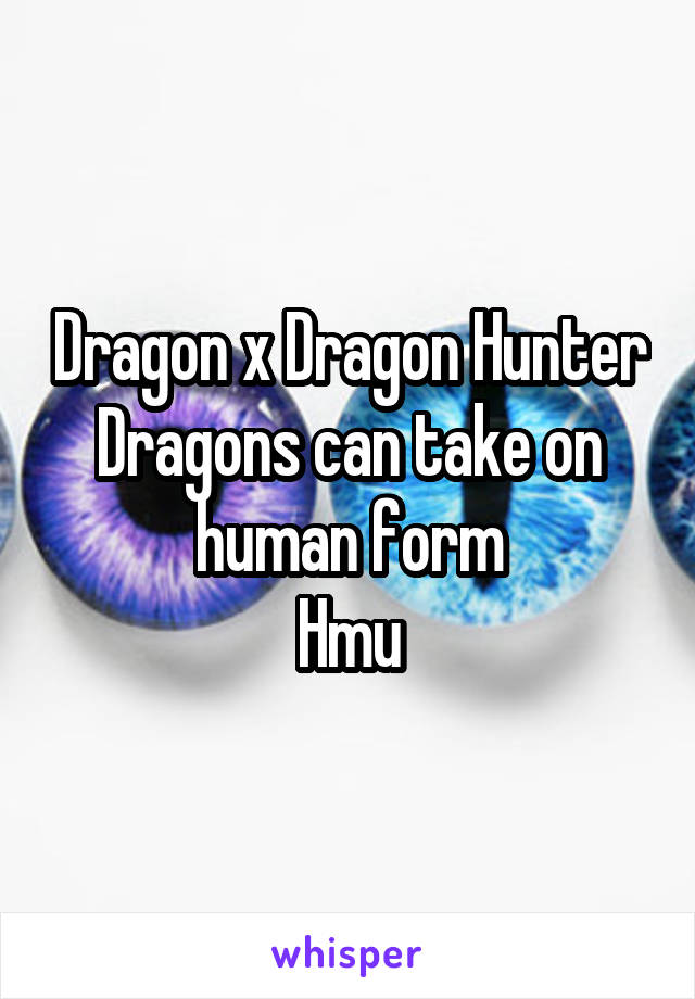 Dragon x Dragon Hunter
Dragons can take on human form
Hmu