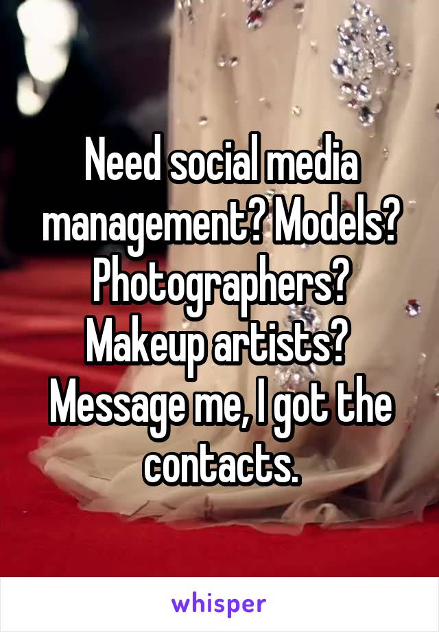 Need social media management? Models? Photographers? Makeup artists? 
Message me, I got the contacts.