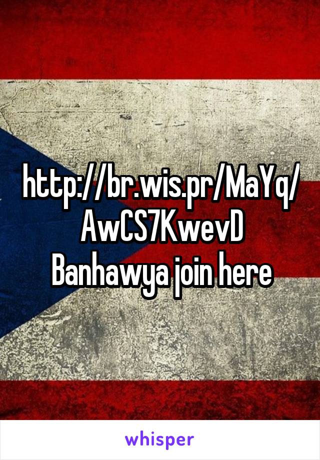 http://br.wis.pr/MaYq/AwCS7KwevD
Banhawya join here